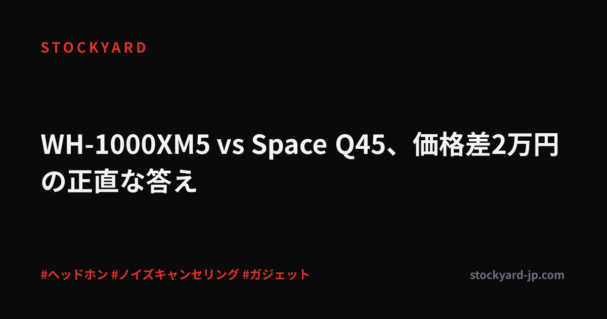WH-1000XM5 vs Space Q45、価格差2万円の正直な答え