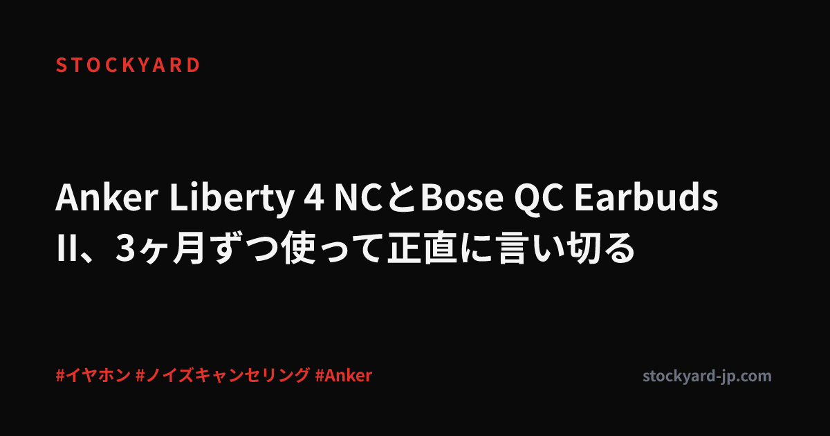Anker Liberty 4 NCとBose QC Earbuds II、3ヶ月ずつ使って正直に言い切る