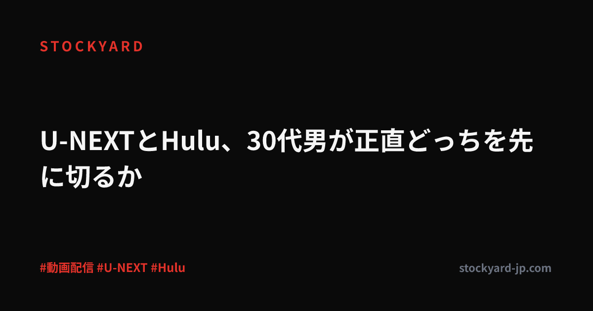 U-NEXTとHulu、30代男が正直どっちを先に切るか