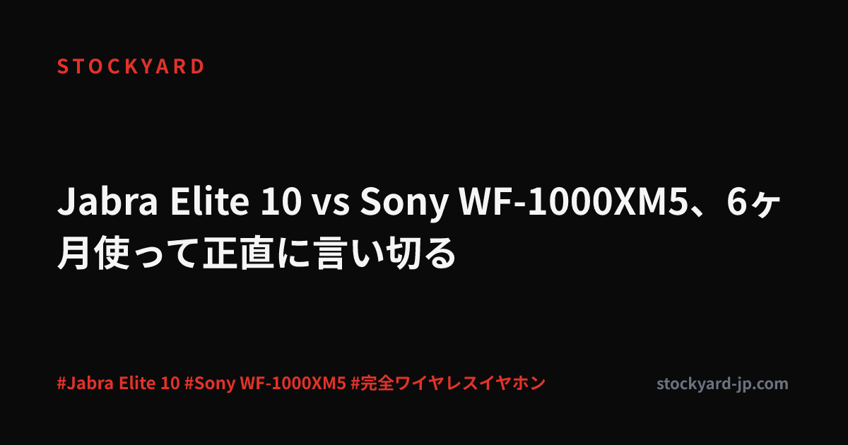Jabra Elite 10 vs Sony WF-1000XM5、6ヶ月使って正直に言い切る
