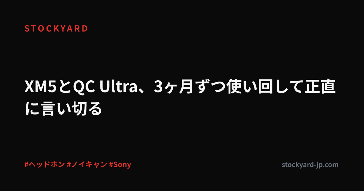 XM5とQC Ultra、3ヶ月ずつ使い回して正直に言い切る