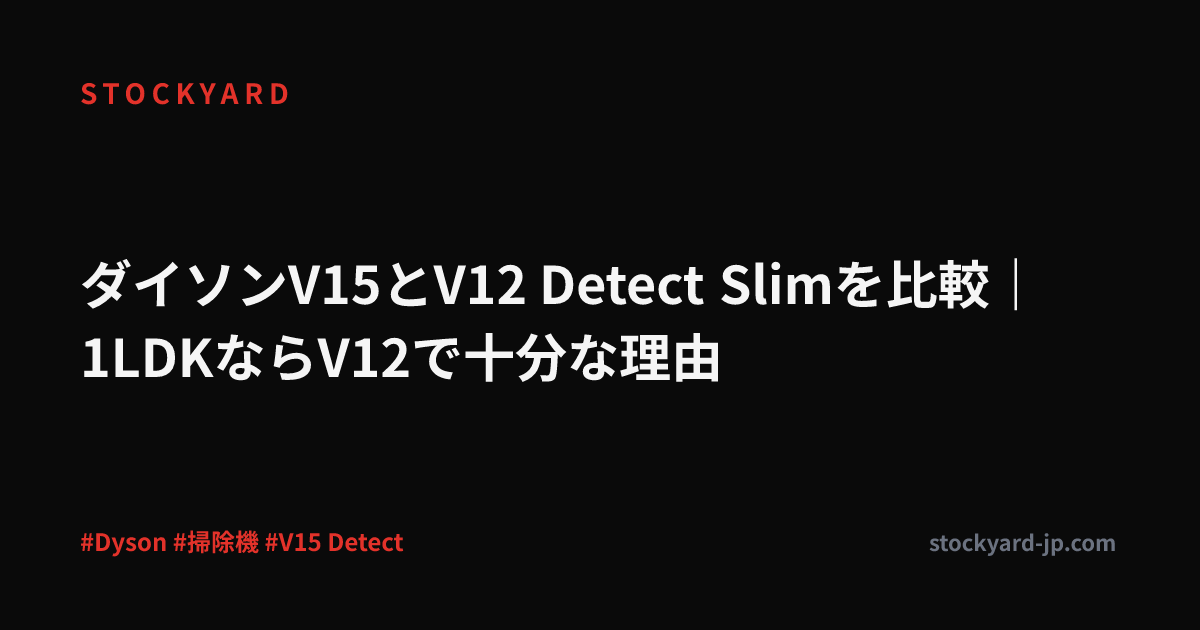 ダイソンV15とV12 Detect Slimを比較｜1LDKならV12で十分な理由
