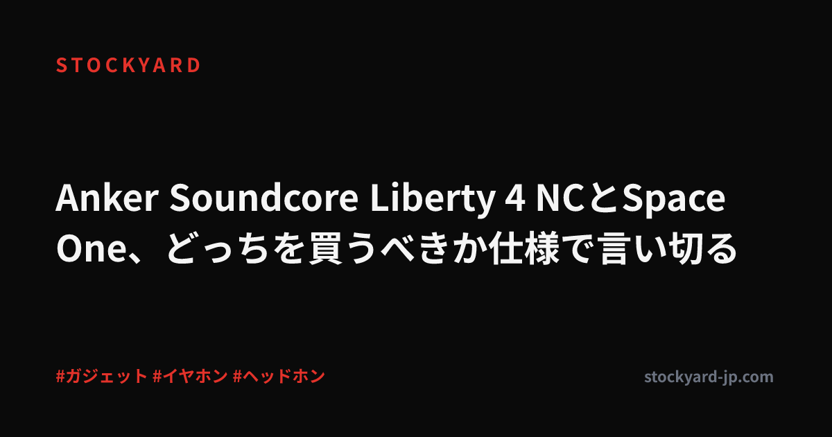 Anker Soundcore Liberty 4 NCとSpace One、どっちを買うべきか仕様で言い切る